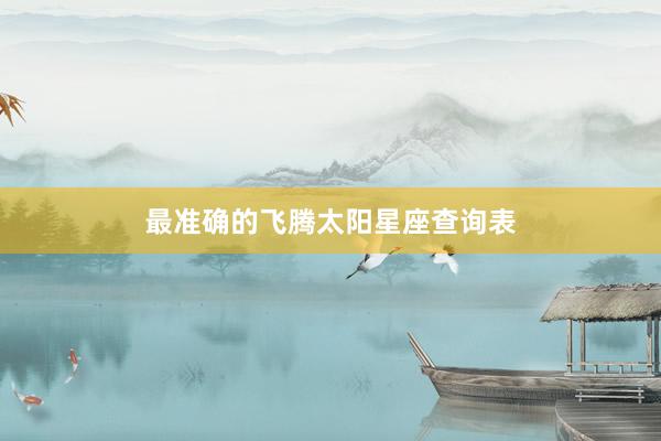 最准确的飞腾太阳星座查询表