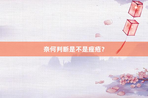 奈何判断是不是痤疮？