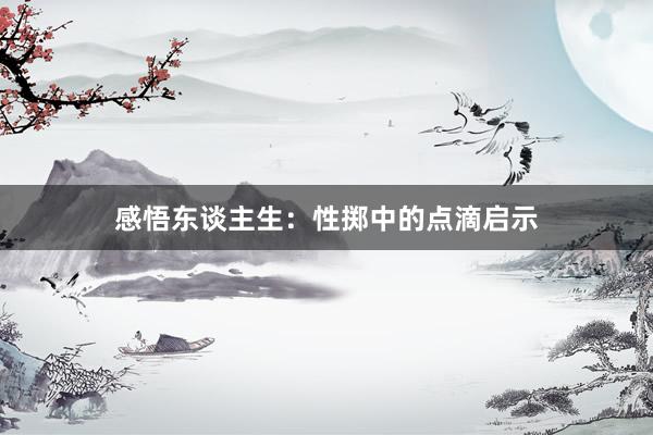 感悟东谈主生：性掷中的点滴启示