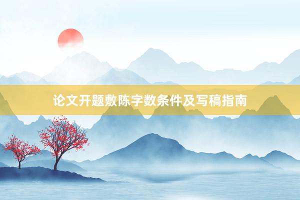 论文开题敷陈字数条件及写稿指南